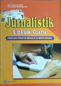 Image of Jurnalistik Untuk Guru - PANDUAN PRAKTIS MENULIS DI MEDIA MASSA