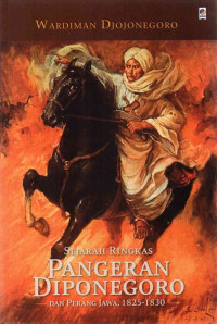 Image of SEJARAH RINGKAS PANGERAN DIPONEGORO DAN PERANG JAWA, 1825-1830